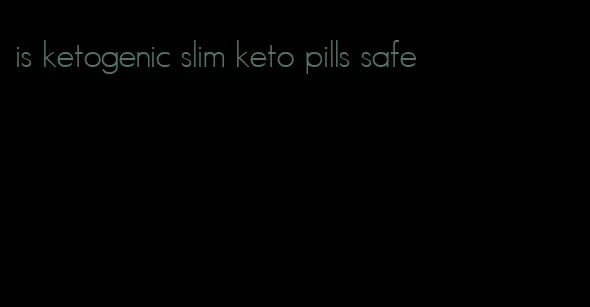 is ketogenic slim keto pills safe