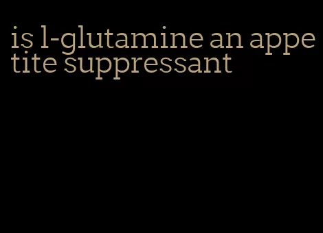 is l-glutamine an appetite suppressant