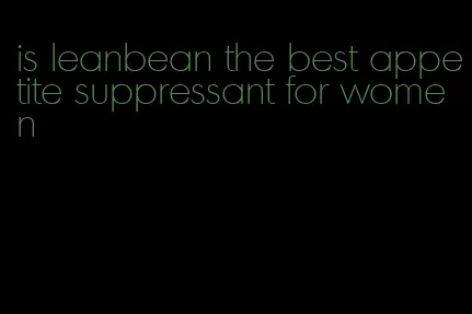 is leanbean the best appetite suppressant for women