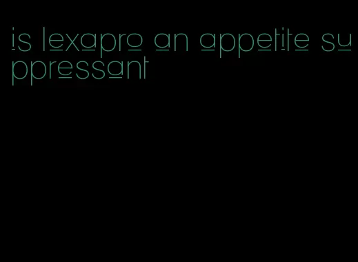 is lexapro an appetite suppressant