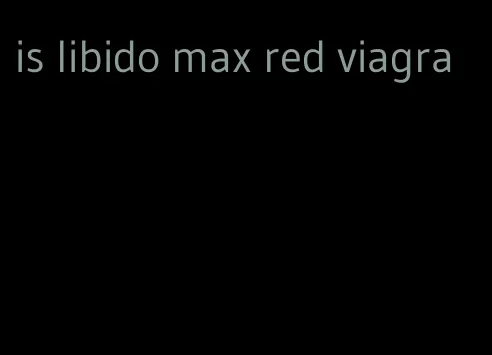 is libido max red viagra