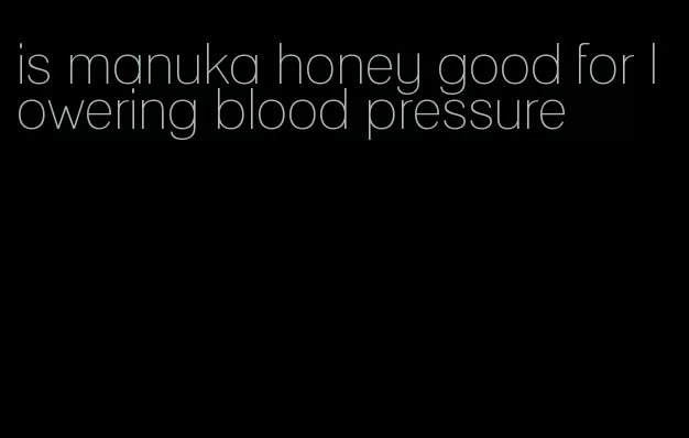 is manuka honey good for lowering blood pressure