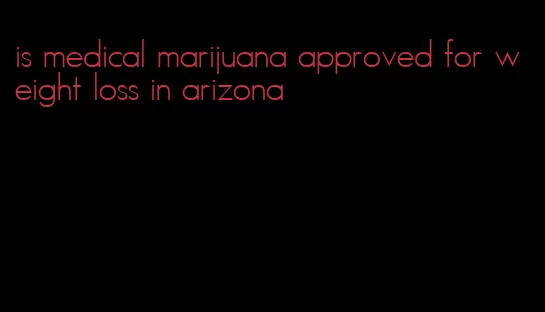 is medical marijuana approved for weight loss in arizona