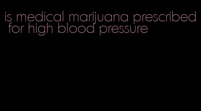 is medical marijuana prescribed for high blood pressure