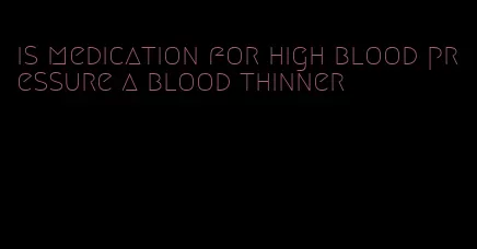 is medication for high blood pressure a blood thinner