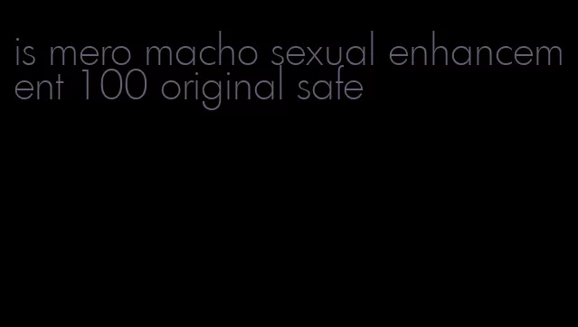 is mero macho sexual enhancement 100 original safe