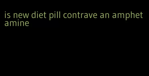 is new diet pill contrave an amphetamine