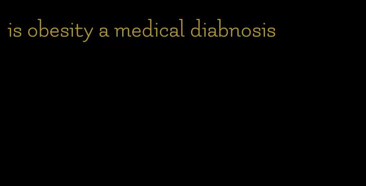 is obesity a medical diabnosis