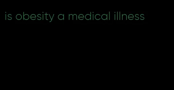 is obesity a medical illness