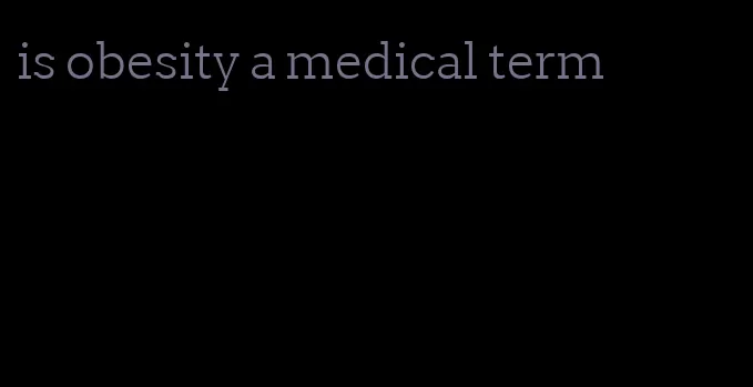 is obesity a medical term