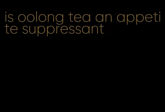 is oolong tea an appetite suppressant