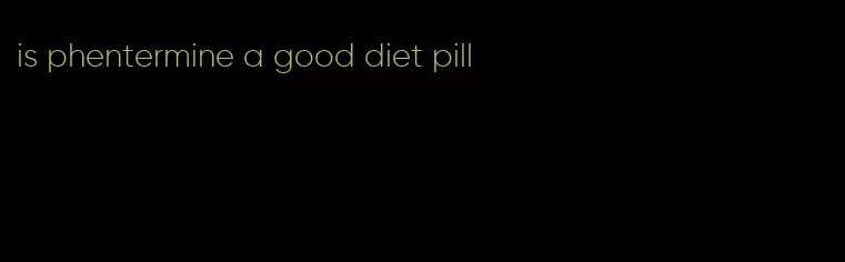 is phentermine a good diet pill