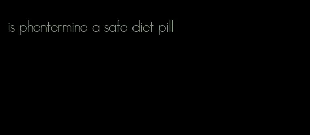 is phentermine a safe diet pill