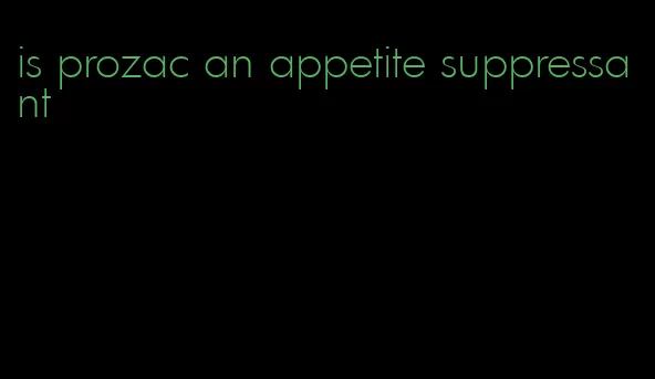 is prozac an appetite suppressant