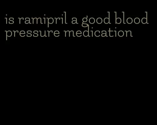 is ramipril a good blood pressure medication