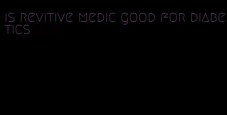 is revitive medic good for diabetics