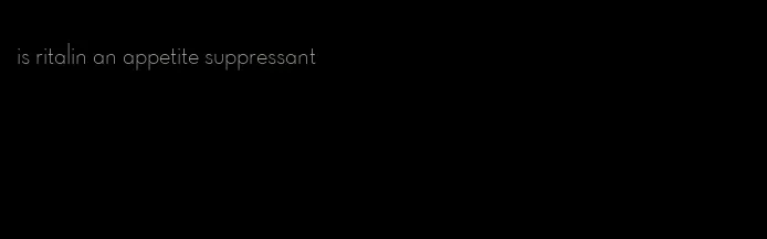is ritalin an appetite suppressant