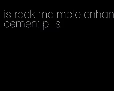 is rock me male enhancement pills