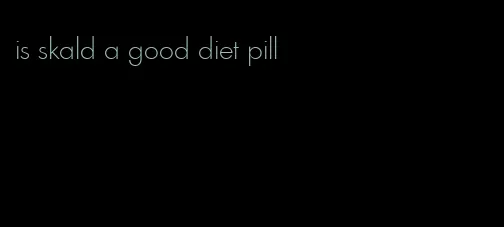 is skald a good diet pill