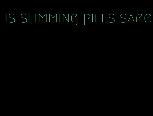 is slimming pills safe