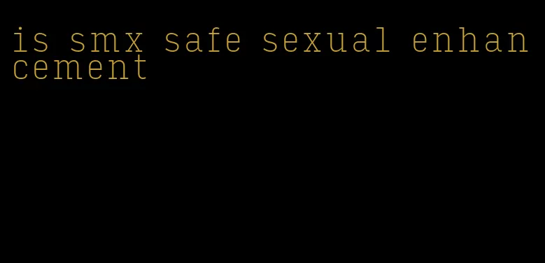 is smx safe sexual enhancement