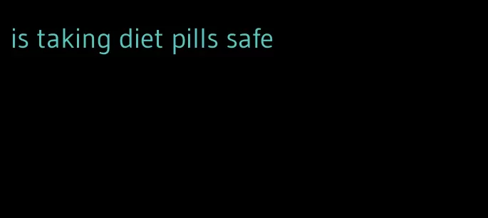 is taking diet pills safe