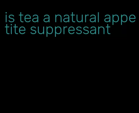 is tea a natural appetite suppressant