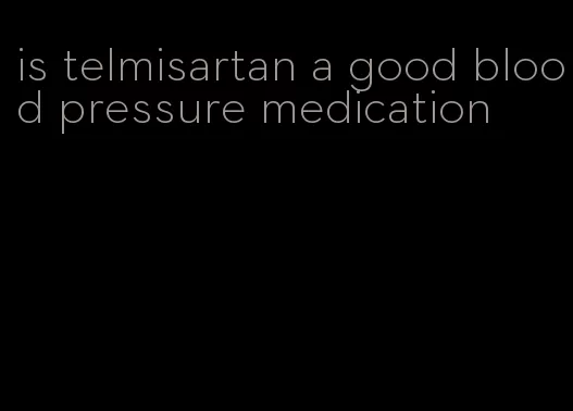 is telmisartan a good blood pressure medication