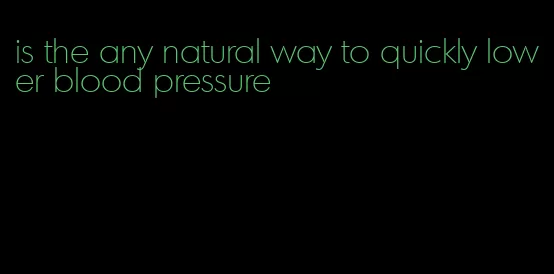 is the any natural way to quickly lower blood pressure