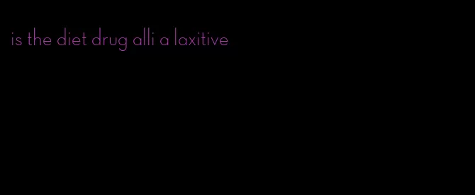 is the diet drug alli a laxitive