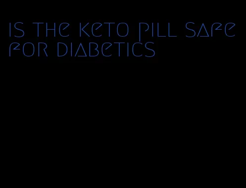 is the keto pill safe for diabetics