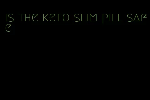 is the keto slim pill safe