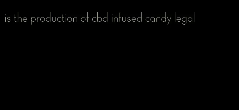 is the production of cbd infused candy legal