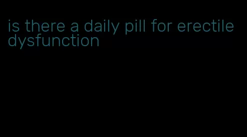 is there a daily pill for erectile dysfunction