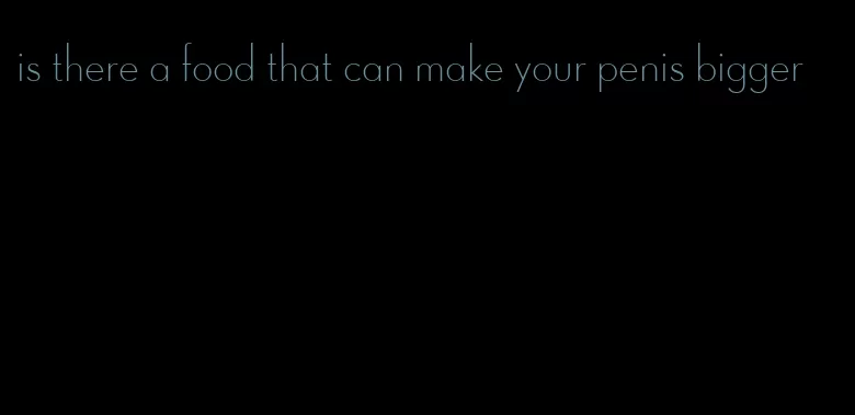 is there a food that can make your penis bigger