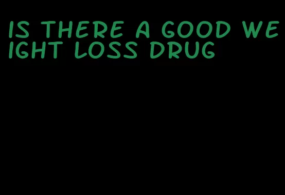 is there a good weight loss drug