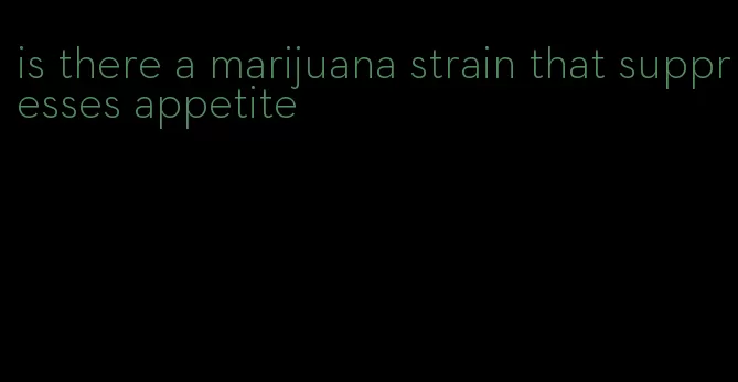 is there a marijuana strain that suppresses appetite