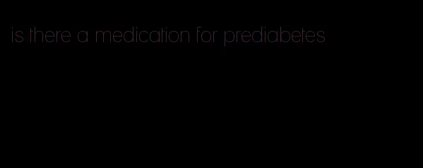 is there a medication for prediabetes