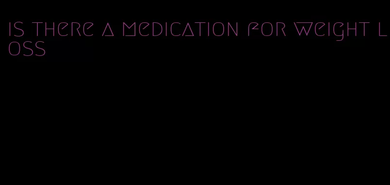 is there a medication for weight loss