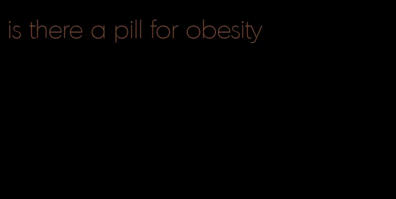 is there a pill for obesity