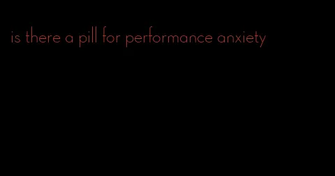 is there a pill for performance anxiety