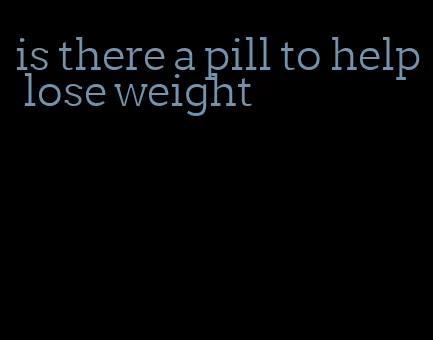 is there a pill to help lose weight