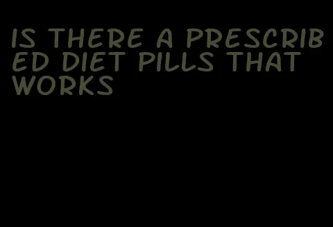 is there a prescribed diet pills that works