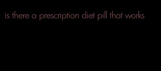 is there a prescription diet pill that works