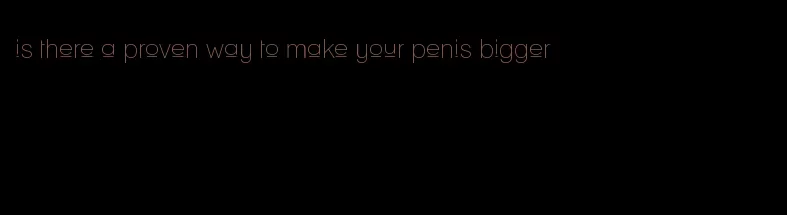 is there a proven way to make your penis bigger