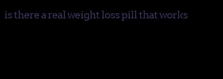 is there a real weight loss pill that works