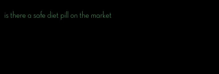 is there a safe diet pill on the market