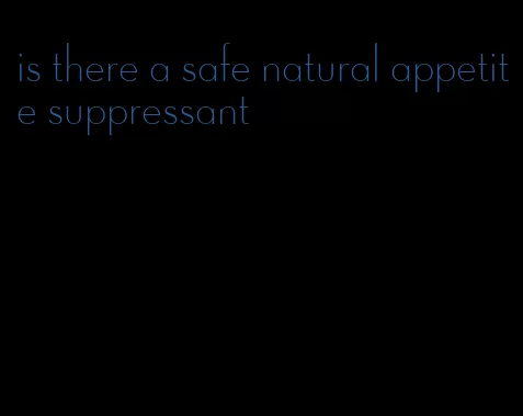 is there a safe natural appetite suppressant