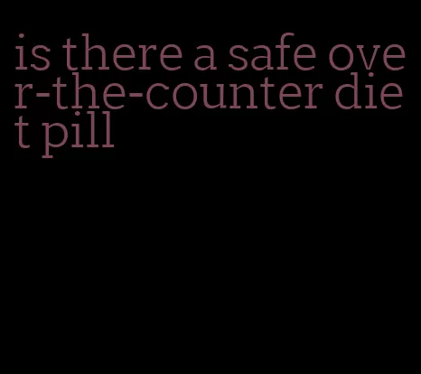 is there a safe over-the-counter diet pill