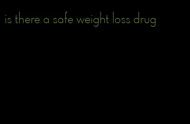 is there a safe weight loss drug